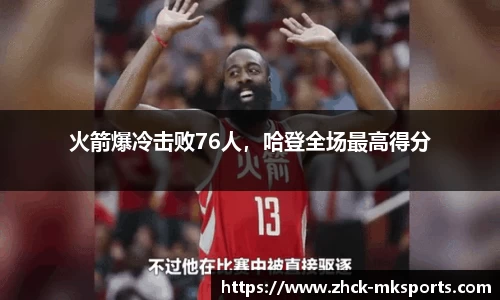 火箭爆冷击败76人，哈登全场最高得分
