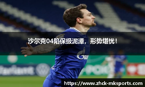 沙尔克04陷保级泥潭，形势堪忧！