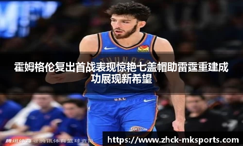 霍姆格伦复出首战表现惊艳七盖帽助雷霆重建成功展现新希望