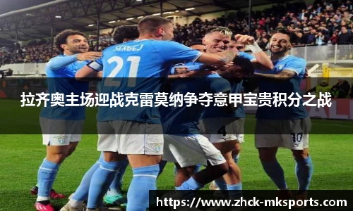 拉齐奥主场迎战克雷莫纳争夺意甲宝贵积分之战