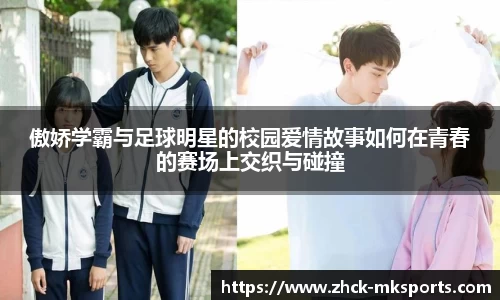 傲娇学霸与足球明星的校园爱情故事如何在青春的赛场上交织与碰撞