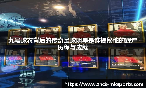 九号球衣背后的传奇足球明星是谁揭秘他的辉煌历程与成就